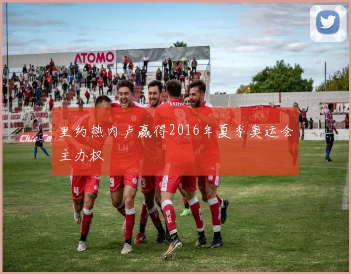 里约热内卢赢得2016年夏季奥运会主办权