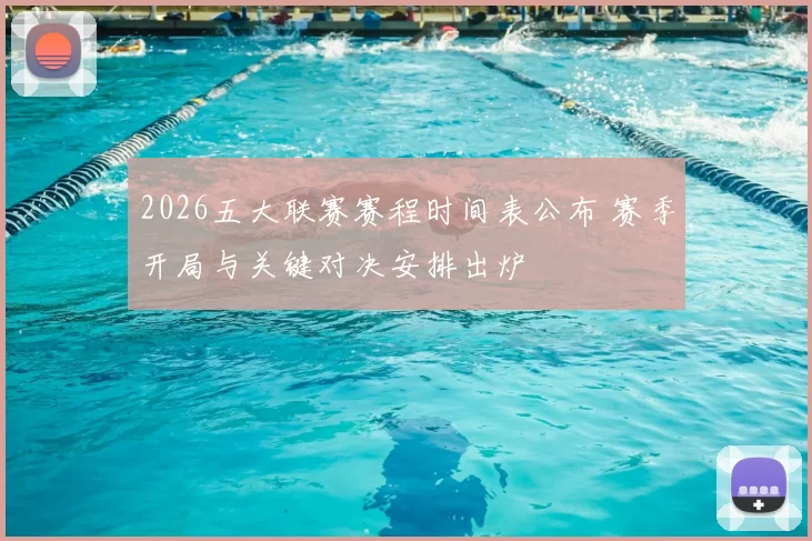 2026五大联赛赛程时间表公布 赛季开局与关键对决安排出炉