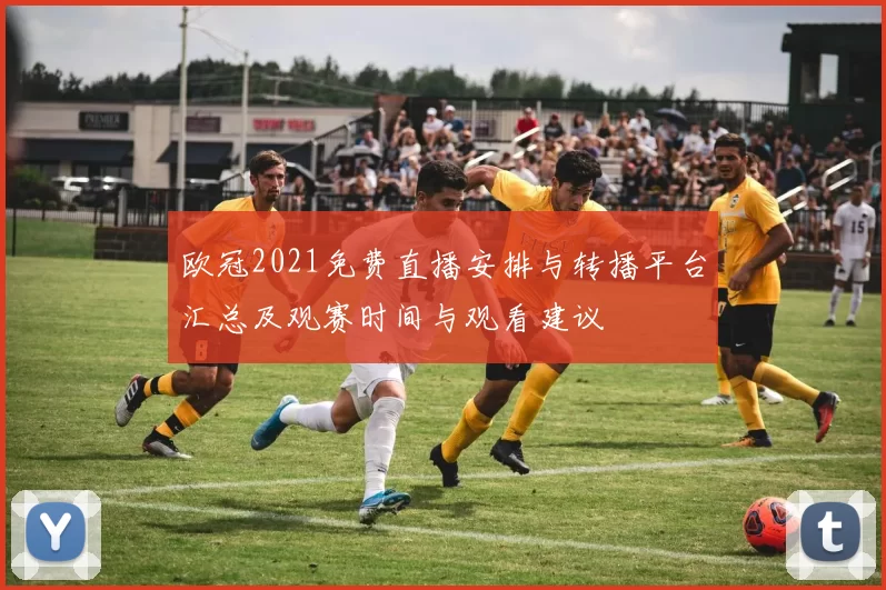 欧冠2021免费直播安排与转播平台汇总及观赛时间与观看建议