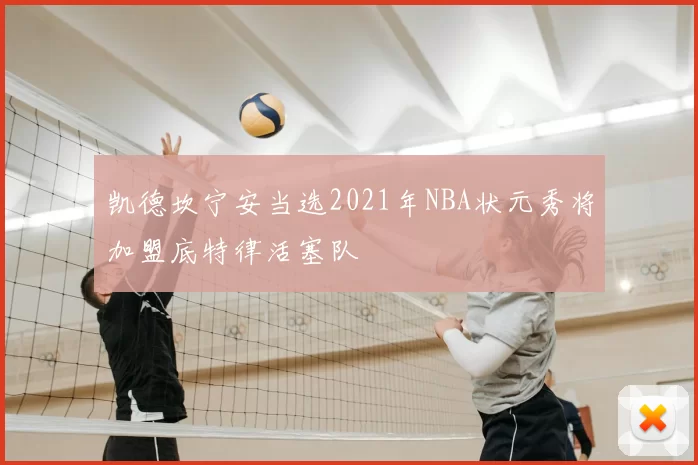 凯德坎宁安当选2021年NBA状元秀将加盟底特律活塞队